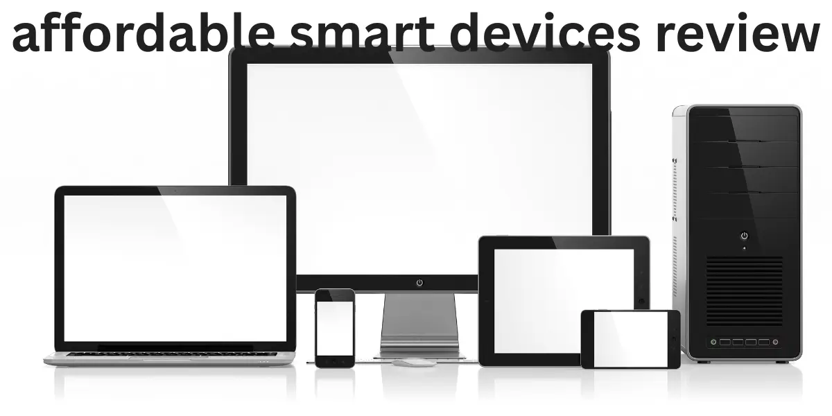 Affordable Smart Devices Review: Must See Now