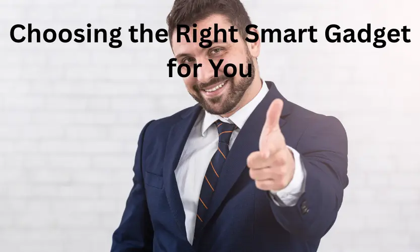 choosing the right smart gadget for you