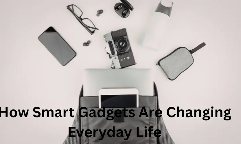 how smart gadgets are changing everyday life