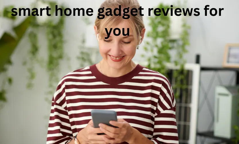 smart home gadget reviews for you
