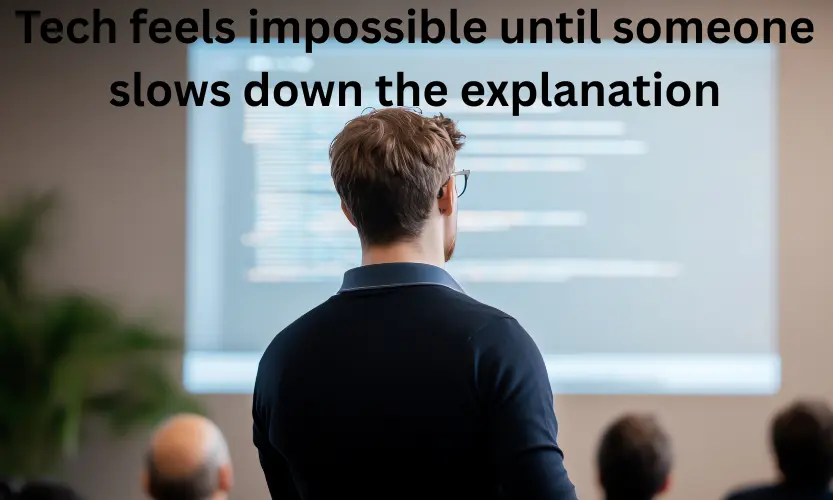 tech feels impossible until someone slows down the explanation