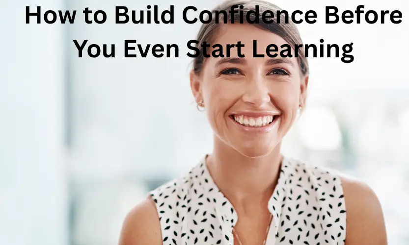 How to Build Confidence Before You Even Start Learning