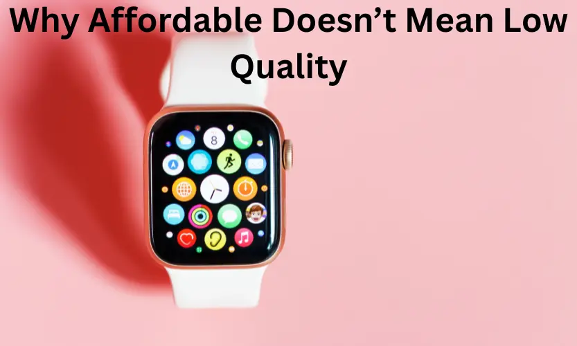 why affordable doesn’t mean low quality