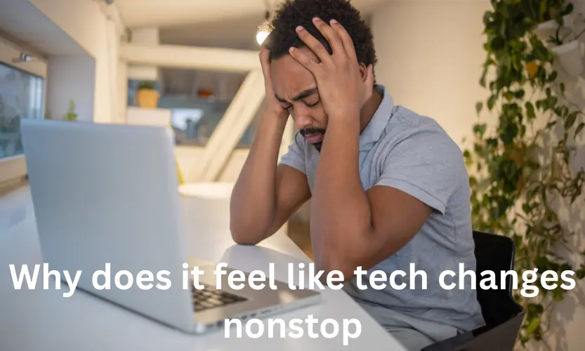 why does it feel like tech changes nonstop